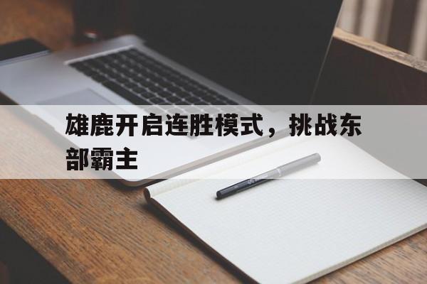 雄鹿开启连胜模式，挑战东部霸主