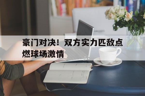 包含豪门对决！双方实力匹敌点燃球场激情的词条