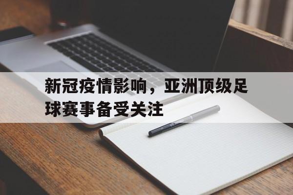关于新冠疫情影响，亚洲顶级足球赛事备受关注的信息
