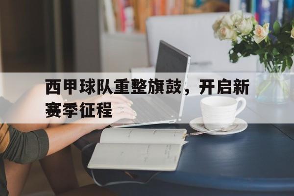 包含西甲球队重整旗鼓，开启新赛季征程的词条